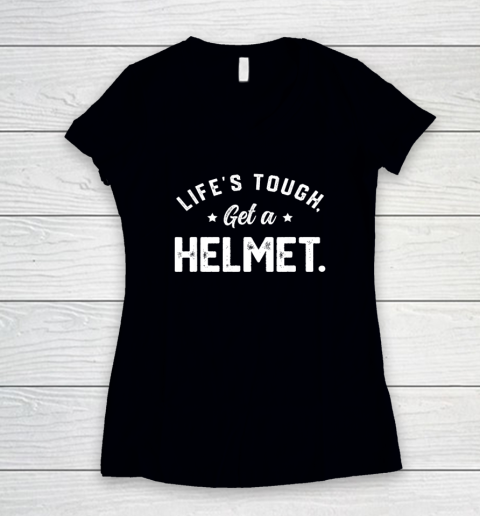 Life's Tough Get A Helmet Funny Women's V-Neck T-Shirt