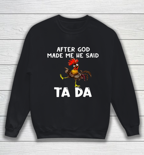 Funny Cute Chicken After God Made Me He Said Tada Sweatshirt