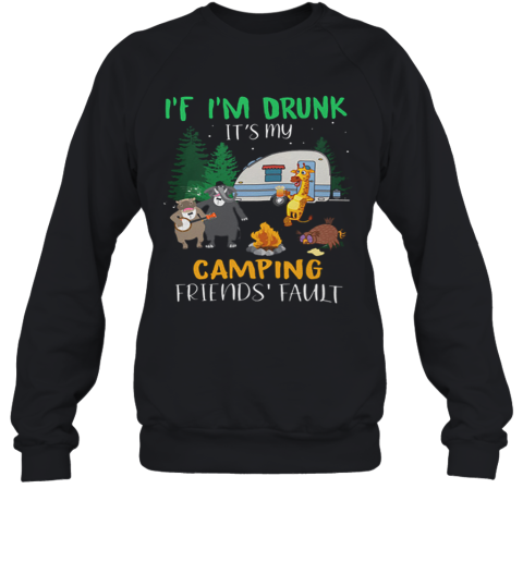 Animal If I'M Drunk It'S My Camping Friends Fault Sweatshirt