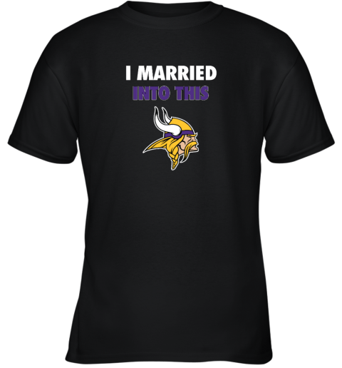 I Married Into This Minnesota Vikings Youth T-Shirt