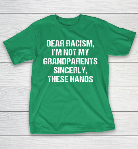 Grandpa Funny Gift Apparel  Dear Racism I Am Not My Grandparents T-Shirt 5
