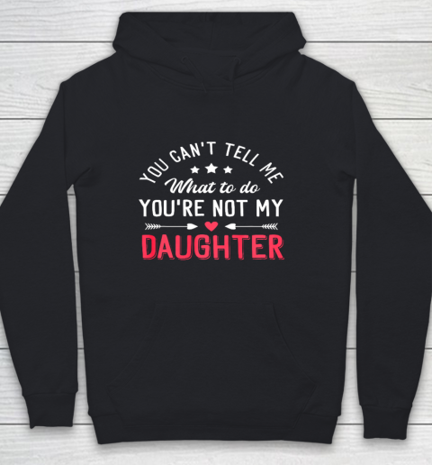 Funny You Can t Tell Me What To Do You re Not My Daughter Youth Hoodie