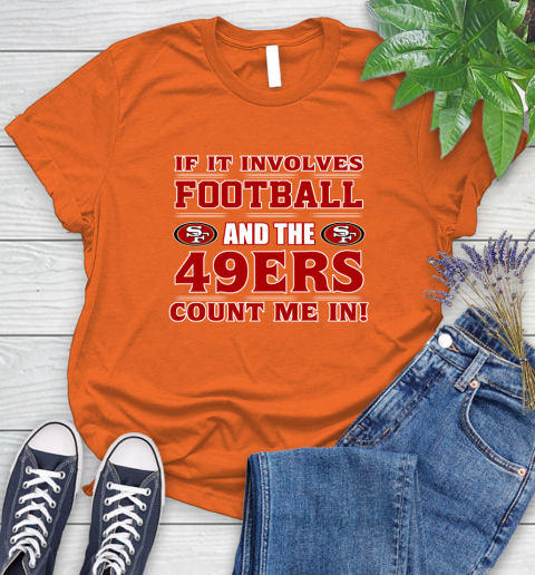 NFL If It Involves Football And The San Francisco 49ers Count Me In Sports Women's T-Shirt 4