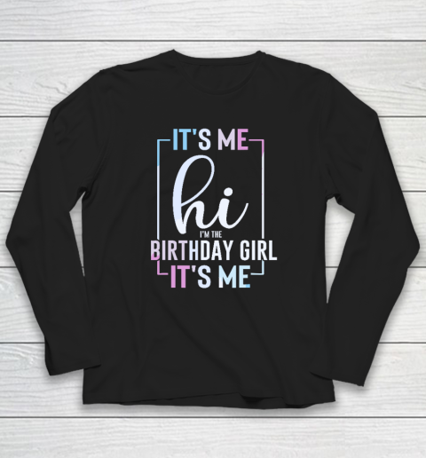 It's Me Hi I'm The Birthday Girl It's Me  Girls Birthday Party Long Sleeve T-Shirt