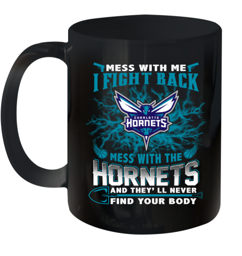 NBA Basketball Charlotte Hornets Mess With Me I Fight Back Mess With My Team And They'll Never Find Your Body Shirt Ceramic Mug 11oz