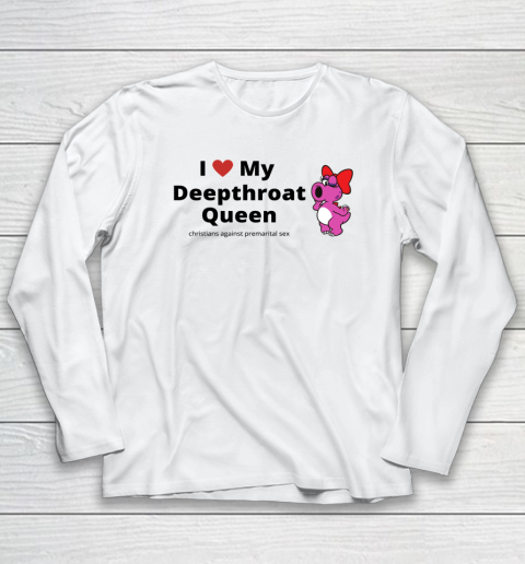 I Love My Deepthroat Queen Christians Against Premarital Sex Long Sleeve T-Shirt