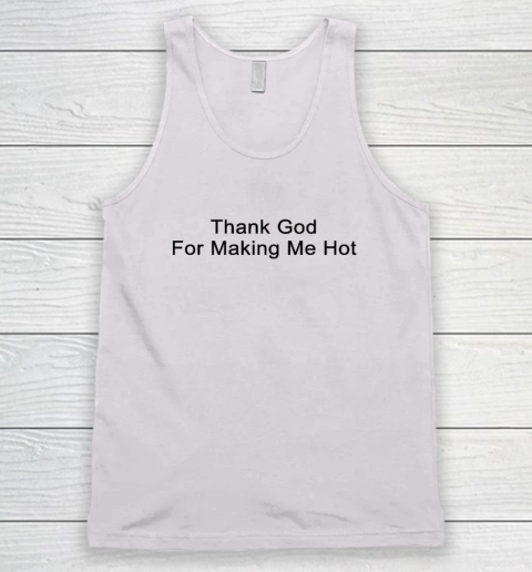 Thank God for making me hot Tank Top