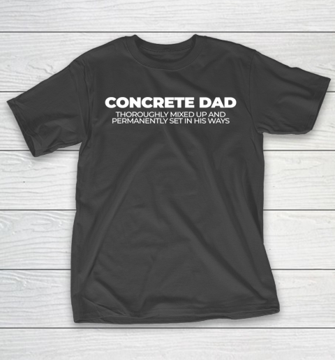 Father's Day Funny Gift Ideas Apparel  Funny Concrete Dad Dad Father T Shirt T-Shirt