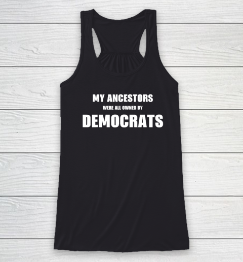 My Ancestors Were All Owned By Democrats Racerback Tank