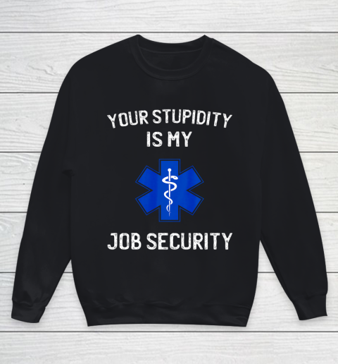 Your Stupidity is My Job Security Funny EMT EMS Paramedic Youth Sweatshirt