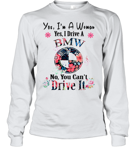 Yes I'M A Woman Yes I Drive A BMW No You Can'T Drive It Youth Long Sleeve