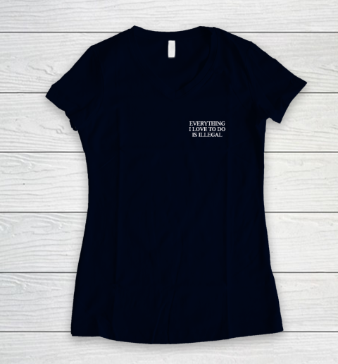 Everything I Love To Do Is Illegal Women's V-Neck T-Shirt 2