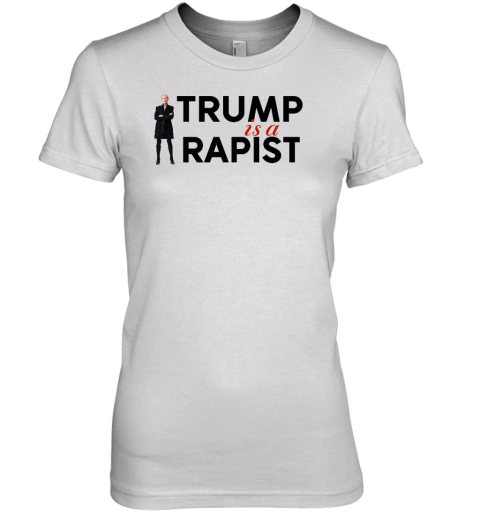 Trump Is A Rapist Premium Women's T