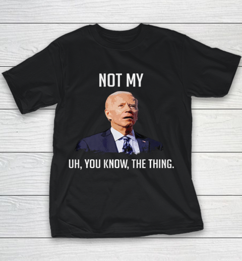 NOT MY UH YOU KNOW The Thing Anti Biden Youth T-Shirt
