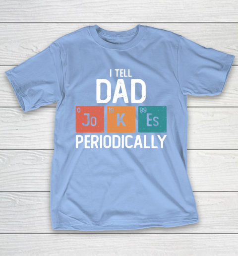 I Tell Dad Jokes Periodically Funny Father's Day Gift Science Pun Vintage Chemistry Periodical T-Shirt 20