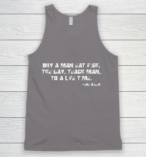 Biden Buy a man eat fish the day teach man to a life time Tank Top 6