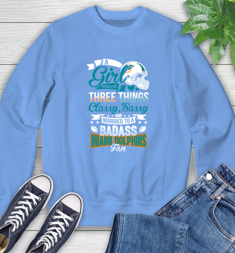 Miami Dolphins NFL Football A Girl Should Be Three Things Classy Sassy And A Be Badass Fan Sweatshirt 11