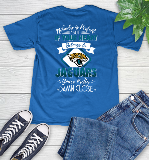 NFL Football Jacksonville Jaguars Nobody Is Perfect But If Your Heart Belongs To Jaguars You're Pretty Damn Close Shirt V-Neck T-Shirt 5