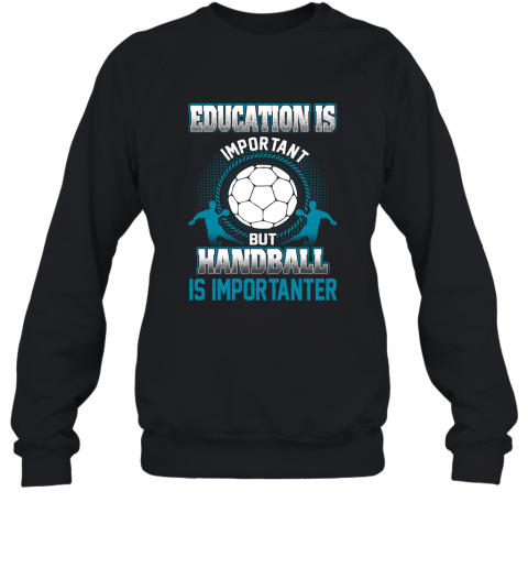 Education Is Important But Handball Is Importanter Sweatshirt