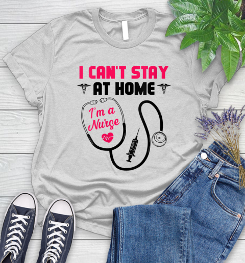 Nurse Shirt Womens I Cant Stay Home I am a Nurse T Shirt Women's T-Shirt