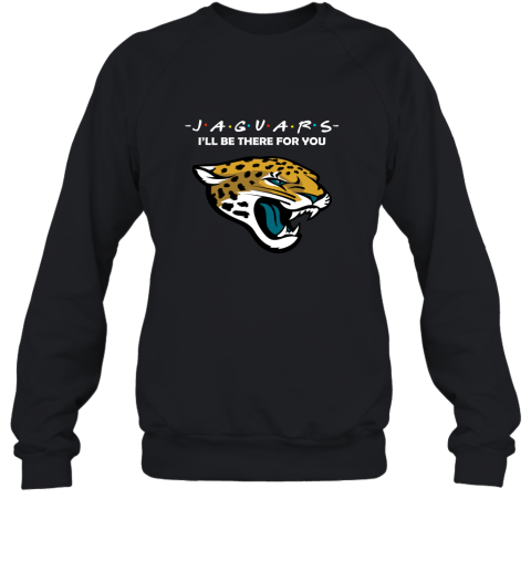 I'll Be There For You Jacksonville Jaguars Friends Movie NFL Sweatshirt