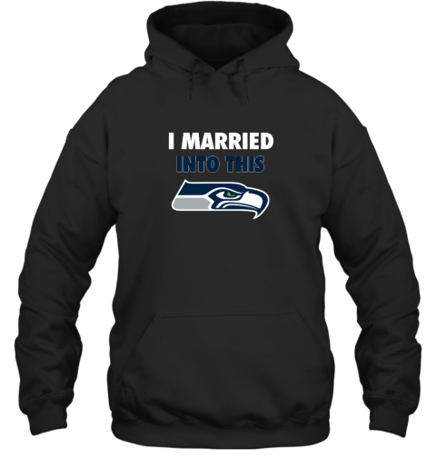 I Married Into This Seattle Seahawks Hooded