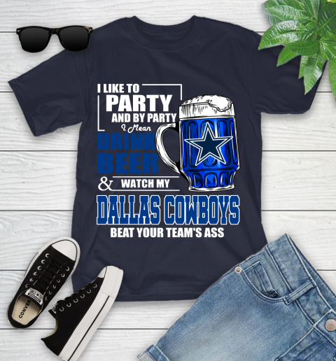 NFL I Like To Party And By Party I Mean Drink Beer and Watch My Dallas Cowboys Beat Your Team's Ass Football Youth T-Shirt 2
