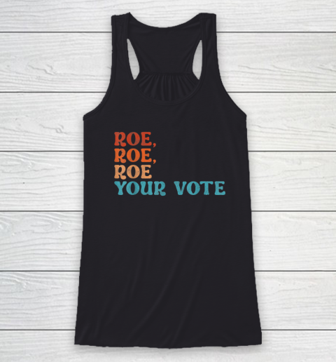 Roe Roe Roe Your Vote Tee Shirt Pro Choice Women's Rights Racerback Tank