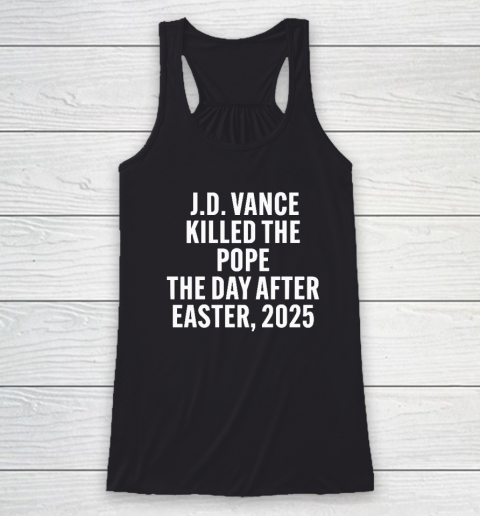 JD Vance Killed The Pope On The Day After Easter 2025 Racerback Tank