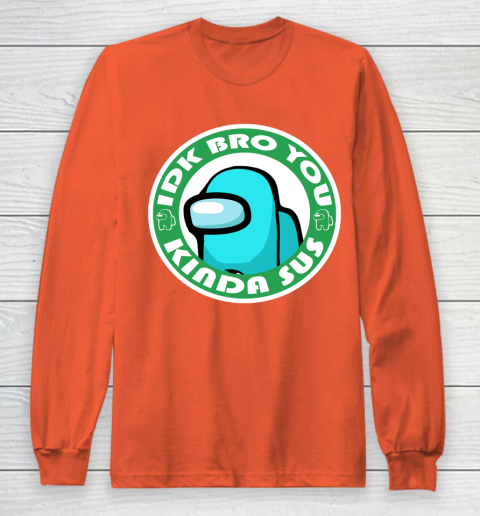Among Us Shirt Idk Bro You Kinda Sus Long Sleeve T-Shirt 3