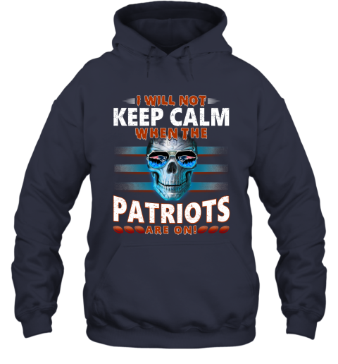 NFL I Will Not Keep Calm When The New England Patriots Are On Skull Football Sports p3UNCYFRNCI hoodie 23 95 151514 front navy