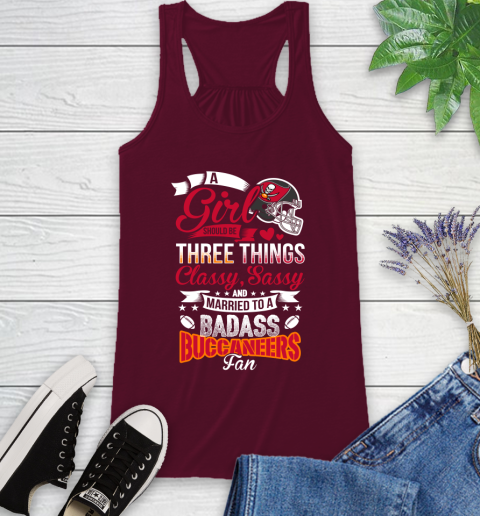Tampa Bay Buccaneers NFL Football A Girl Should Be Three Things Classy Sassy And A Be Badass Fan Racerback Tank 2