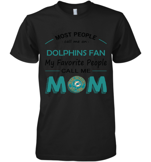 Most People Call Me Miami Dolphins Fan Football Mom Premium Men's T-Shirt