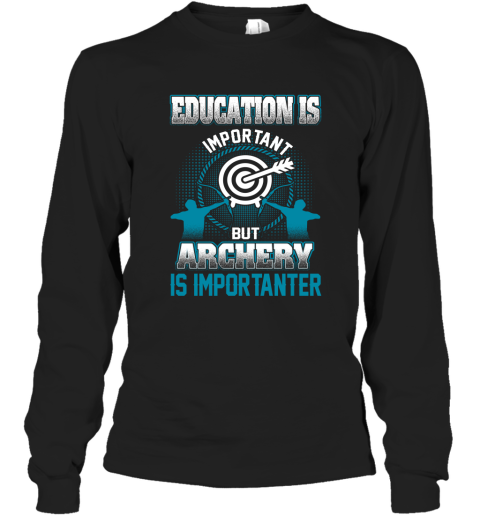 Education Is Important But Archery Is Importanter Long Sleeve T-Shirt