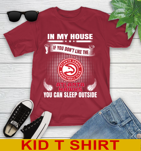 Atlanta Hawks NBA Basketball In My House If You Don't Like The Hawks You Can Sleep Outside Shirt Youth T-Shirt 12