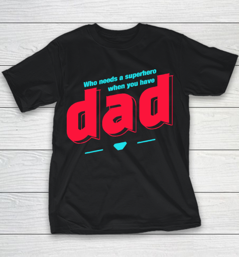 Father's Day Funny Gift Ideas Apparel  Who needs a superhero when you have Dad T Shirt Youth T-Shirt