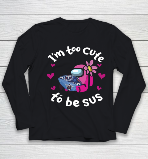Tennessee Titans NFL Football Among Us I Am Too Cute To Be Sus Youth Long Sleeve