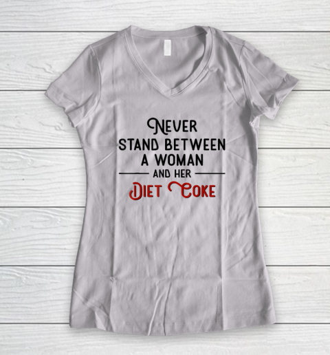 Never Stand Between A Woman And Her Diet Coke Women's V-Neck T-Shirt