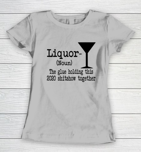 Liquor The Glues Holding This 2020 Shitshow Together Humor Women's T-Shirt 3