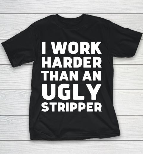 I Work Harder Than An Ugly Stripper Shirt Youth T-Shirt