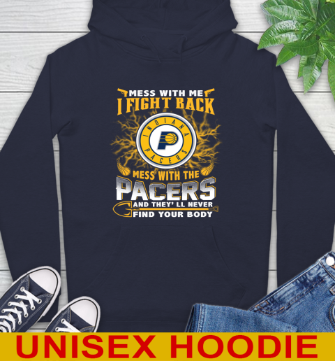 NBA Basketball Indiana Pacers Mess With Me I Fight Back Mess With My Team And They'll Never Find Your Body Shirt Hoodie 3