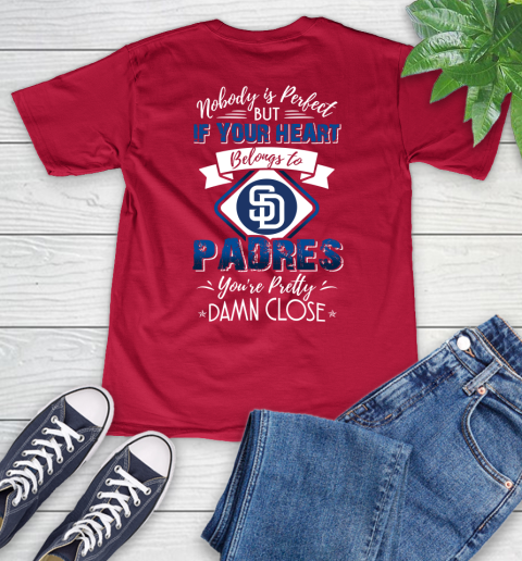MLB Baseball San Diego Padres Nobody Is Perfect But If Your Heart Belongs To Padres You're Pretty Damn Close Shirt V-Neck T-Shirt 6