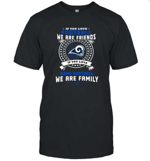 Love Football We Are Friends Love Rams We Are Family Shirts Unisex Jersey Tee