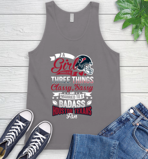 Houston Texans NFL Football A Girl Should Be Three Things Classy Sassy And A Be Badass Fan Tank Top 6