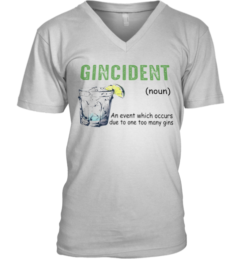 Gincident Noun An Event Which Occurs Due To One Too Many Gins V-Neck T-Shirt