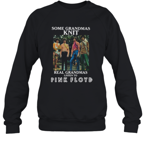 Some Grandmas Knit Real Grandmas Listen To Pink Floyd Sweatshirt