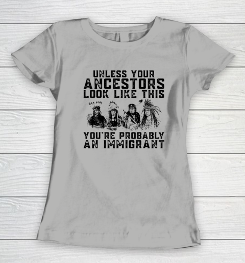 Your Ancestors Look Like This You're Probably An Immigrant Women's T-Shirt 7