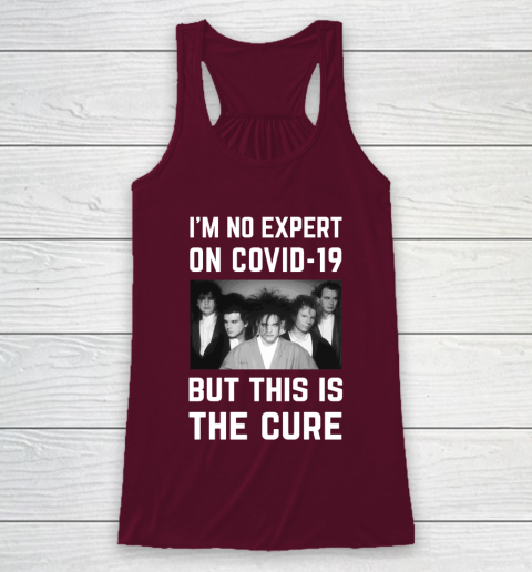 The Cure Tshirt Im No Expert On Covid 19 But This Is The Cure Racerback Tank 2