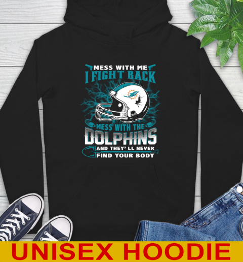NFL Football Miami Dolphins Mess With Me I Fight Back Mess With My Team And They'll Never Find Your Body Shirt Hoodie