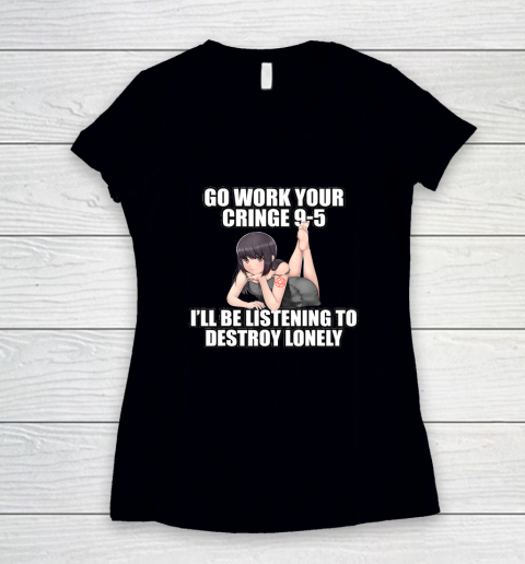 Go Work Your Cringe 9 5 I'll Be Listening To Lonely Women's V-Neck T-Shirt